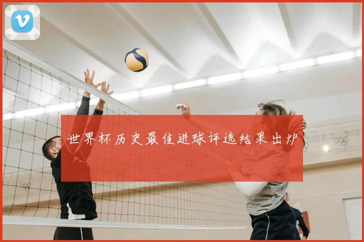 世界杯历史最佳进球评选结果出炉