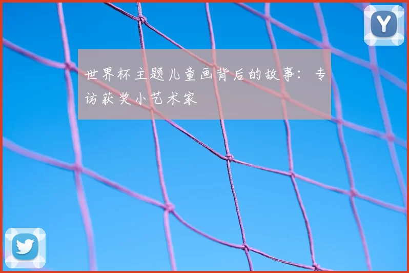 世界杯主题儿童画背后的故事：专访获奖小艺术家