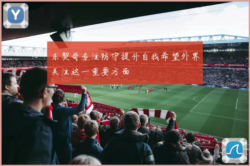 东契奇专注防守提升自我希望外界关注这一重要方面