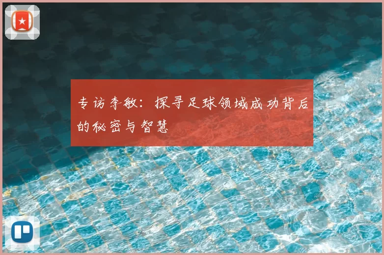 专访李敏:探寻足球领域成功背后的秘密与智慧