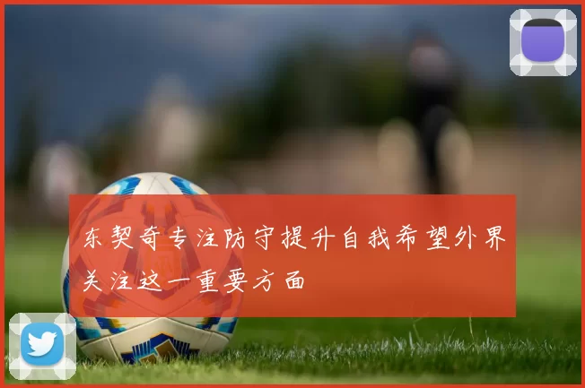 东契奇专注防守提升自我希望外界关注这一重要方面