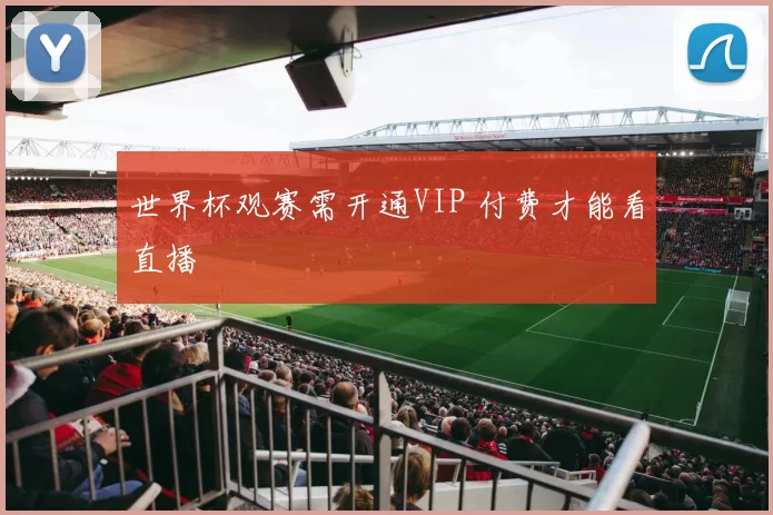 世界杯观赛需开通VIP 付费才能看直播