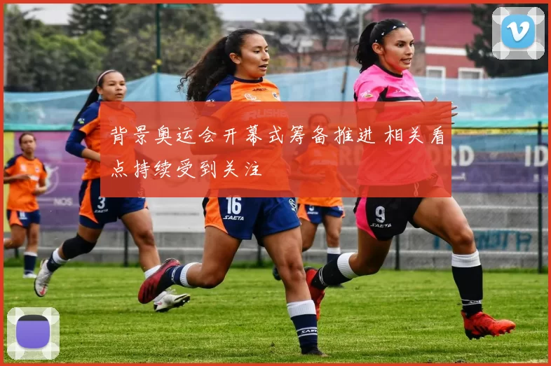 背景奥运会开幕式筹备推进 相关看点持续受到关注