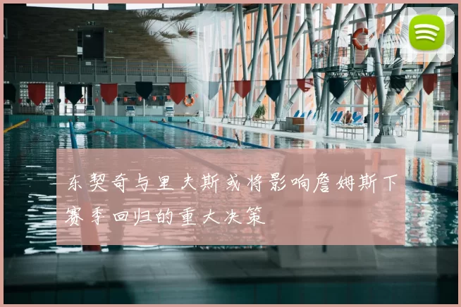 东契奇与里夫斯或将影响詹姆斯下赛季回归的重大决策