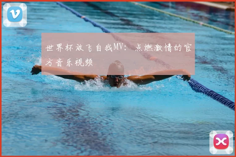 世界杯放飞自我MV：点燃激情的官方音乐视频