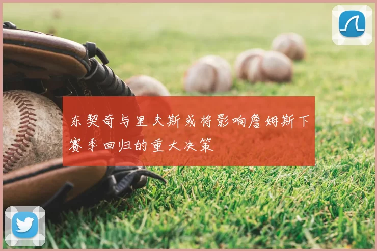东契奇与里夫斯或将影响詹姆斯下赛季回归的重大决策