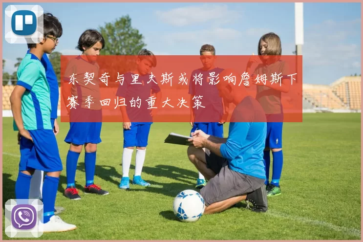 东契奇与里夫斯或将影响詹姆斯下赛季回归的重大决策