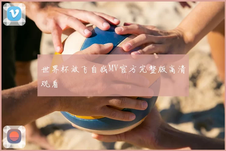 世界杯放飞自我MV官方完整版高清观看