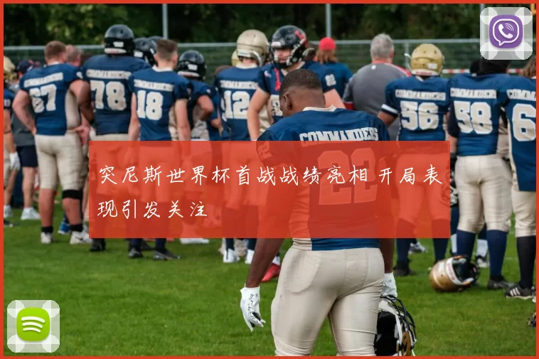 突尼斯世界杯首战战绩亮相 开局表现引发关注