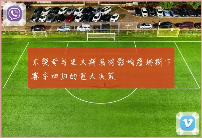 东契奇与里夫斯或将影响詹姆斯下赛季回归的重大决策