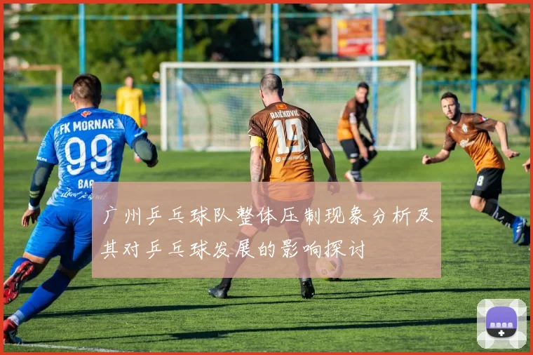 广州乒乓球队整体压制现象分析及其对乒乓球发展的影响探讨