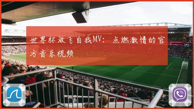 世界杯放飞自我MV：点燃激情的官方音乐视频