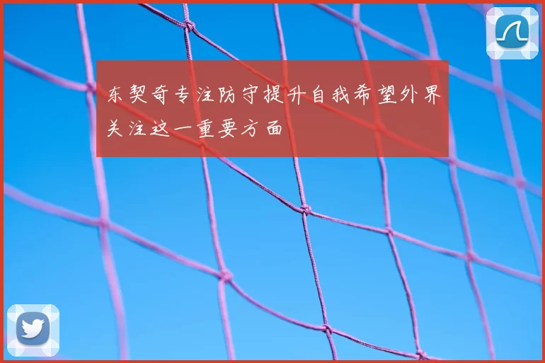 东契奇专注防守提升自我希望外界关注这一重要方面