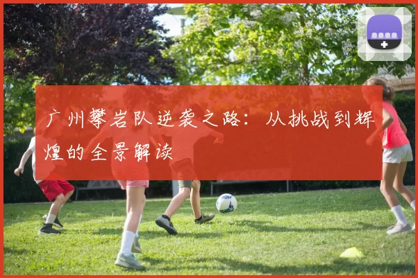 广州攀岩队逆袭之路：从挑战到辉煌的全景解读