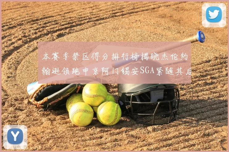 本赛季禁区得分排行榜揭晓杰伦约翰逊领跑申京阿门锡安SGA紧随其后
