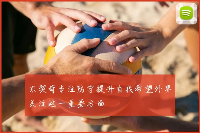 东契奇专注防守提升自我希望外界关注这一重要方面