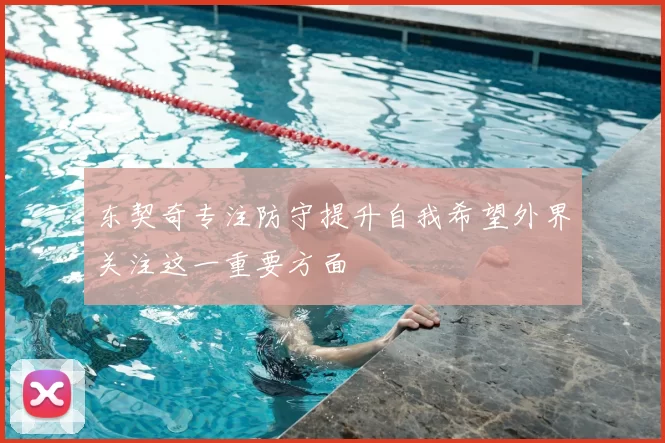 东契奇专注防守提升自我希望外界关注这一重要方面