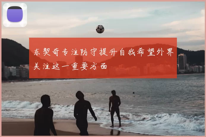 东契奇专注防守提升自我希望外界关注这一重要方面