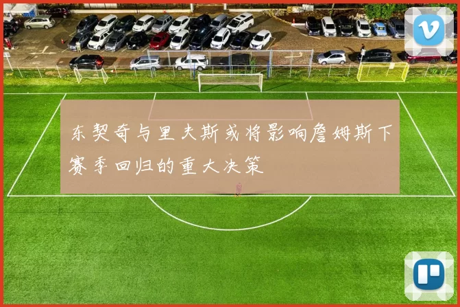 东契奇与里夫斯或将影响詹姆斯下赛季回归的重大决策