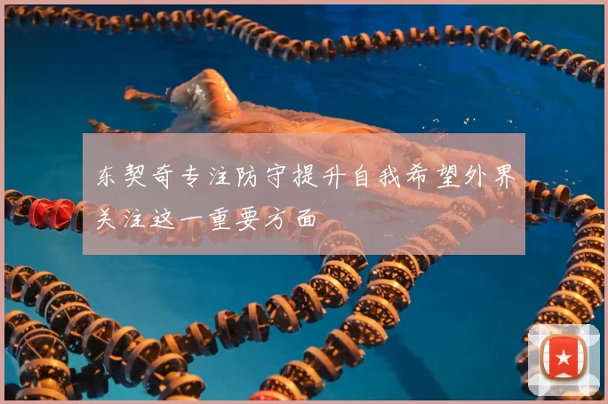 东契奇专注防守提升自我希望外界关注这一重要方面