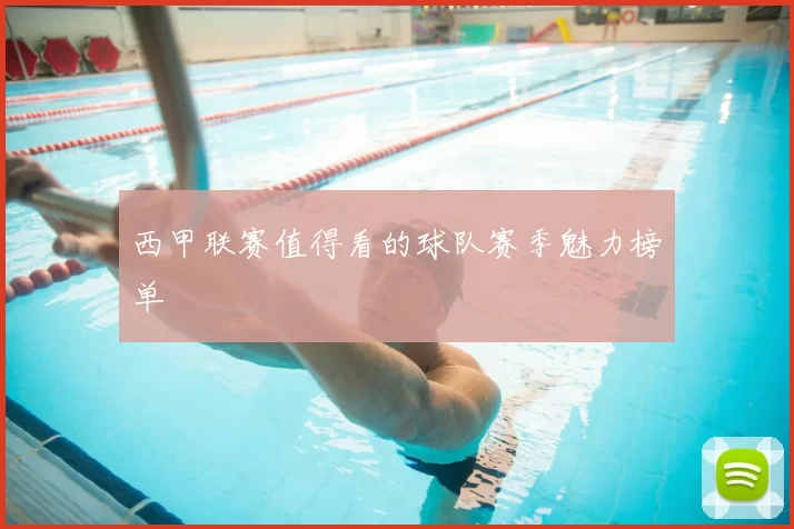 西甲联赛值得看的球队赛季魅力榜单