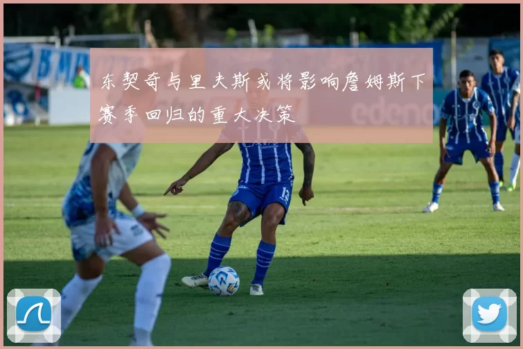 东契奇与里夫斯或将影响詹姆斯下赛季回归的重大决策