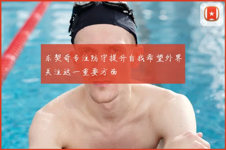 东契奇专注防守提升自我希望外界关注这一重要方面